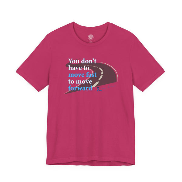 You Don’t Have to Move Fast to Move Forward ™ – Short Sleeve Tee