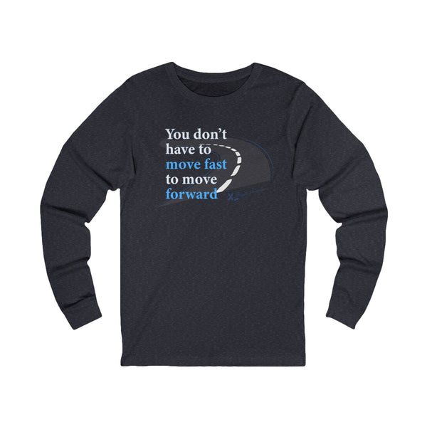 "You Don’t Have to Move Fast to Move Forward" Long Sleeve Tee