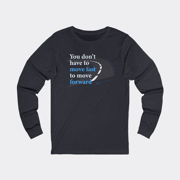 You Don’t Have to Move Fast to Move Forward – Long Sleeve Tee
