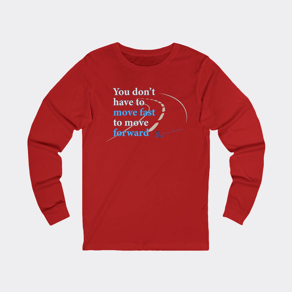 You Don’t Have to Move Fast to Move Forward – Long Sleeve Tee