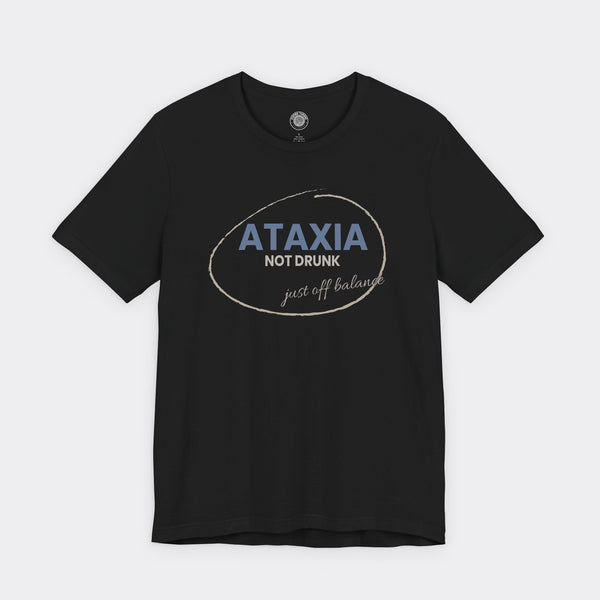 “Ataxia - Not Drunk, Just Off Balance” Tee